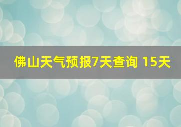 佛山天气预报7天查询 15天